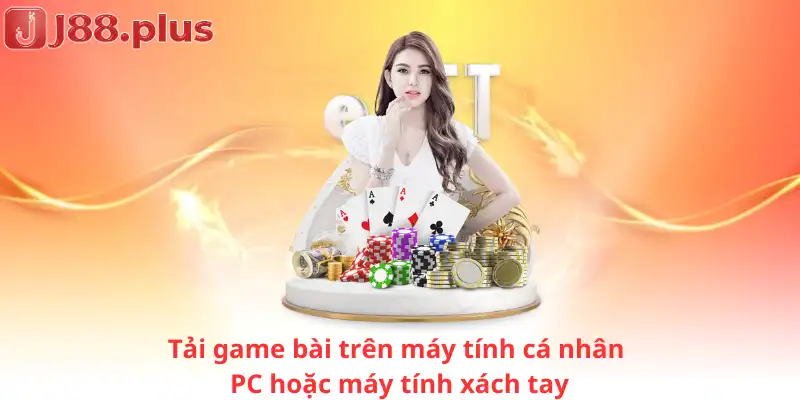 Tải game bài trên máy tính cá nhân (PC hoặc máy tính xách tay)